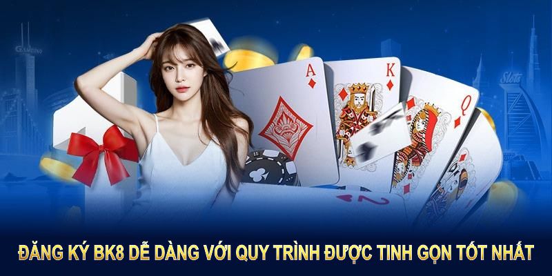 Đăng ký Bk8 trở nên dễ dàng với quy trình được tinh gọn tốt nhất